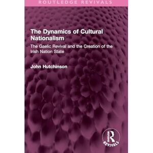 Hutchinson, John The Dynamics of Cultural Nationalism: The Gaelic Revival and the Creation of the Irish Nation State (Routledge Revivals) Hutchinson, John The Dynamics of Cultural Nationalism: The Gaelic Revival and the Creation of the Irish Nation State (Routledge Revivals)