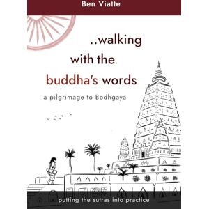 Viatte, Ben Walking with the Buddha's Words: A pilgrimage to Bodhgaya Putting the sutras into practice Viatte, Ben Walking with the Buddha's Words: A pilgrimage to Bodhgaya Putting the sutras into practice