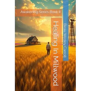 Carroll, Beau Wesley Healing In Millwood: Awakening Series Book II Carroll, Beau Wesley Healing In Millwood: Awakening Series Book II