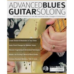 Baxter, Mr Shaun Advanced Blues Guitar Soloing: Move Beyond Pentatonics to Solo with Advanced Scales, Arpeggios & Substitutions (Learn How to Play Blues Guitar) Baxter, Mr Shaun Advanced Blues Guitar Soloing: Move Beyond Pentatonics to Solo with Advanced Scales, Arpeggios & Substitutions (Learn How to Play Blues Guitar)