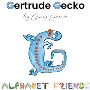 James, Gensy Gertrude Gecko: A Magical Tale of Good Manners: 7 (Alphabet Friends) James, Gensy Gertrude Gecko: A Magical Tale of Good Manners: 7 (Alphabet Friends)