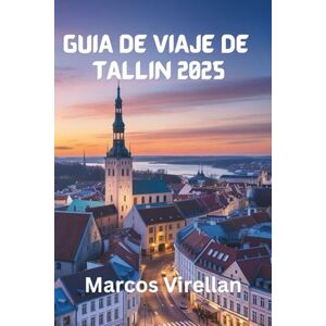 Virellan, Marcos GUÍA DE VIAJE DE TALLIN 2025: CALLES MEDIEVALES, ESPÍRITU MODERNO Y DESCUBRIMIENTOS LOCALES Virellan, Marcos GUÍA DE VIAJE DE TALLIN 2025: CALLES MEDIEVALES, ESPÍRITU MODERNO Y DESCUBRIMIENTOS LOCALES