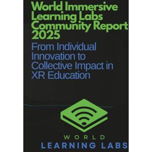 Hawkinson, Dr Eric World Immersive Learning Labs Community Report 2025: From Individual Innovation to Collective Impact in XR Education Hawkinson, Dr Eric World Immersive Learning Labs Community Report 2025: From Individual Innovation to Collective Impact in XR Education
