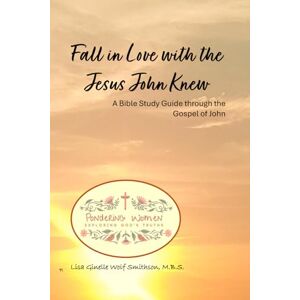 Smithson, Lisa Ginelle Wolf Fall in Love with the Jesus John Knew: A Bible Study Guide through the Gospel of John (Pondering Women Exploring God's Truths) Smithson, Lisa Ginelle Wolf Fall in Love with the Jesus John Knew: A Bible Study Guide through the Gospel of John (Pondering Women Exploring God's Truths)