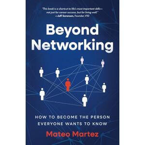 Martez, Mateo Beyond Networking: How to Become the Person Everyone Wants to Know Martez, Mateo Beyond Networking: How to Become the Person Everyone Wants to Know
