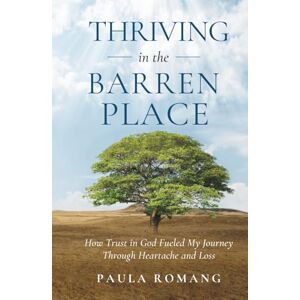 Romang, Paula Thriving in the Barren Place: How Trust in God Fueled My Journey Through Heartache and Loss Romang, Paula Thriving in the Barren Place: How Trust in God Fueled My Journey Through Heartache and Loss