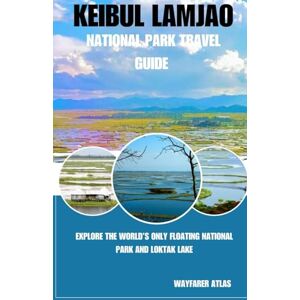 Atlas, Wayfarer KEIBUL LAMJAO NATIONAL PARK TRAVEL GUIDE: Explore the World’s Only Floating National Park and Loktak Lake ("India’s National Parks & Tiger Reserves Travel Series") Atlas, Wayfarer KEIBUL LAMJAO NATIONAL PARK TRAVEL GUIDE: Explore the World’s Only Floating National Park and Loktak Lake ("India’s National Parks & Tiger Reserves Travel Series")