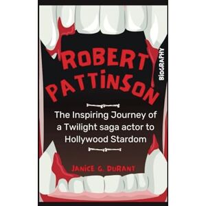 G. Durant, Janice Robert Pattinson Biography: The Inspiring Journey of a Twilight saga actor to Hollywood Stardom G. Durant, Janice Robert Pattinson Biography: The Inspiring Journey of a Twilight saga actor to Hollywood Stardom