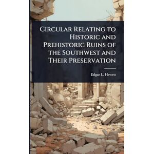 Hewett, Edgar L 1865-1946 Circular Relating to Historic and Prehistoric Ruins of the Southwest and Their Preservation Hewett, Edgar L 1865-1946 Circular Relating to Historic and Prehistoric Ruins of the Southwest and Their Preservation