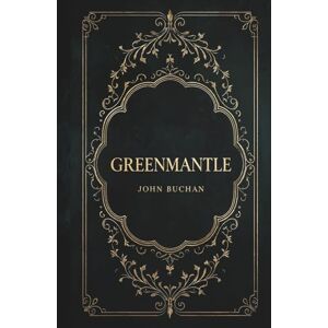 Buchan, John Greenmantle: A Richard Hannay Spy Thriller Adventure Classic Buchan, John Greenmantle: A Richard Hannay Spy Thriller Adventure Classic