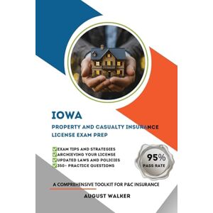 WALKER, AUGUST IOWA PROPERTY AND CASUALTY INSURANCE LICENSE EXAM PREP: A COMPREHENSIVE TOOLKIT FOR P&C INSURANCE (House owners series (HOI)) WALKER, AUGUST IOWA PROPERTY AND CASUALTY INSURANCE LICENSE EXAM PREP: A COMPREHENSIVE TOOLKIT FOR P&C INSURANCE (House owners series (HOI))