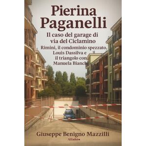 Benigno Mazzilli, Giuseppe PIERINA PAGANELLI IL CASO DEL GARAGE DI VIA DEL CICLAMINO: Rimini, Il Condominio Spezzato, Louis Dassilva e Il Triangolo Con Manuela Bianchi (Realmente Accaduto) Benigno Mazzilli, Giuseppe PIERINA PAGANELLI IL CASO DEL GARAGE DI VIA DEL CICLAMINO: Rimini, Il Condominio Spezzato, Louis Dassilva e Il Triangolo Con Manuela Bianchi (Realmente Accaduto)