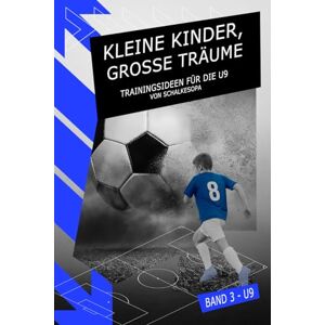 SchalkesOpa KLEINE KINDER, GROSSE TRÄUME: Trainingsideen für die U9 (Kleine Kinder, große Träume) SchalkesOpa KLEINE KINDER, GROSSE TRÄUME: Trainingsideen für die U9 (Kleine Kinder, große Träume)