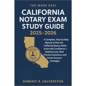 Halverston, Dominic R. The Made Easy California Notary Exam Study Guide 2025 – 2026: A Complete, Step-by-Step Manual to Pass the California Notary Public Exam with Confidence — Updated Laws, Real Practice Questions, and Halverston, Dominic R. The Made Easy California Notary Exam Study Guide 2025 – 2026: A Complete, Step-by-Step Manual to Pass the California Notary Public Exam with Confidence — Updated Laws, Real Practice Questions, and