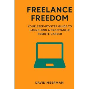 Meerman, David Freelance Freedom: Your Step-by-Step Guide to Launching a Profitable Remote Career. Meerman, David Freelance Freedom: Your Step-by-Step Guide to Launching a Profitable Remote Career.
