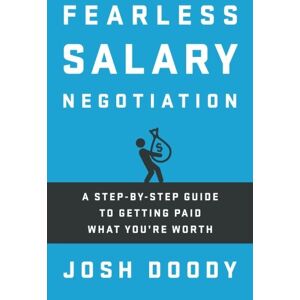 Doody, Josh Fearless Salary Negotiation: A step-by-step guide to getting paid what you're worth Doody, Josh Fearless Salary Negotiation: A step-by-step guide to getting paid what you're worth