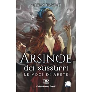 Editore, PAV ARSINOE DEI SUSSURRI – Le Voci di Areté Editore, PAV ARSINOE DEI SUSSURRI – Le Voci di Areté