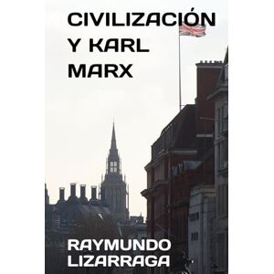 LIZARRAGA, RAYMUNDO CIVILIZACIÓN Y KARL MARX LIZARRAGA, RAYMUNDO CIVILIZACIÓN Y KARL MARX