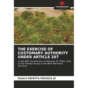 Ndikita Ngunza JK, Hubert THE EXERCISE OF CUSTOMARY AUTHORITY UNDER ARTICLE 207: of the DRC Constitution of February 18, 2006. Case of the Tsamba Group in the Masi-Manimba Territory Ndikita Ngunza JK, Hubert THE EXERCISE OF CUSTOMARY AUTHORITY UNDER ARTICLE 207: of the DRC Constitution of February 18, 2006. Case of the Tsamba Group in the Masi-Manimba Territory