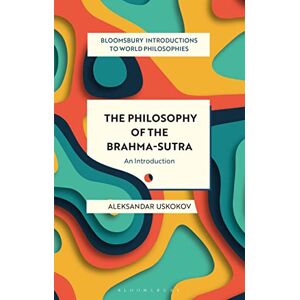 Aleksandar Uskokov The Philosophy of the Brahma-sutra: An Introduction (Bloomsbury Introductions to World Philosophies) Aleksandar Uskokov The Philosophy of the Brahma-sutra: An Introduction (Bloomsbury Introductions to World Philosophies)