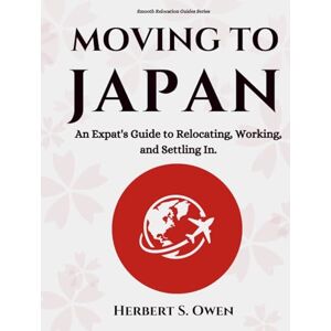 Owen, Herbert S. Moving to Japan: An Expat's Guide to Relocating, Working, and Settling In. (The Smooth Relocation Guides) Owen, Herbert S. Moving to Japan: An Expat's Guide to Relocating, Working, and Settling In. (The Smooth Relocation Guides)