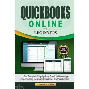 Veldt, Cassian QuickBooks Online for Beginners: The Complete Step-by-Step Guide to Mastering Bookkeeping for Small Businesses and Freelancers Veldt, Cassian QuickBooks Online for Beginners: The Complete Step-by-Step Guide to Mastering Bookkeeping for Small Businesses and Freelancers