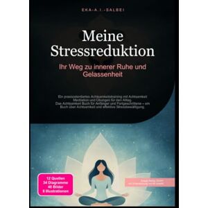 Salbei, Eka A.I. Meine Stressreduktion: Ihr Weg zu innerer Ruhe und Gelassenheit Salbei, Eka A.I. Meine Stressreduktion: Ihr Weg zu innerer Ruhe und Gelassenheit
