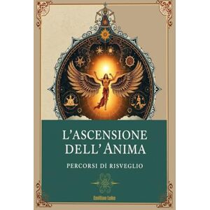 Luke, Emilian L'ascensione dell'anima: Percorsi di risveglio Luke, Emilian L'ascensione dell'anima: Percorsi di risveglio