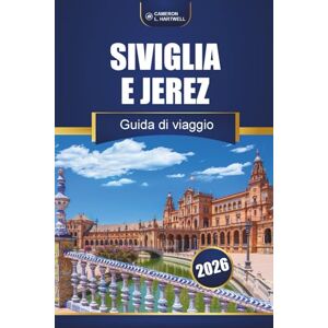 Hartwell, Cameron L. Siviglia E Jerez Guida Di Viaggio 2026: Scopri le principali attrazioni, esperienze locali, mappe e idee per itinerari nel sud della Spagna Hartwell, Cameron L. Siviglia E Jerez Guida Di Viaggio 2026: Scopri le principali attrazioni, esperienze locali, mappe e idee per itinerari nel sud della Spagna