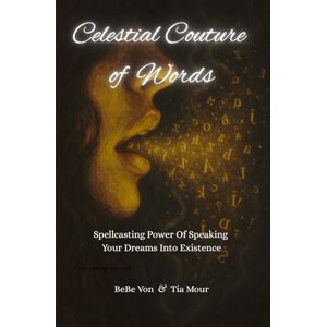 Von, BeBe Celestial Couture Of Words: Spellcasting Power Of Speaking Your Dreams Into Existence Von, BeBe Celestial Couture Of Words: Spellcasting Power Of Speaking Your Dreams Into Existence
