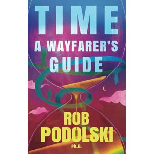Rob Podolski Time: A Wayfarer’s Guide Rob Podolski Time: A Wayfarer’s Guide