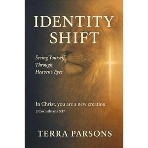 Parsons, Terra Identity Shift: Seeing Yourself Through Heaven's Eyes Parsons, Terra Identity Shift: Seeing Yourself Through Heaven's Eyes