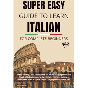 Gagliardi, Mattia Super Easy Guide to Learn Italian for Complete Beginners: A Step-by-Step Level 1 Workbook for Adults Starting From Zero That Builds Real Conversation Skills in Everyday Italian Gagliardi, Mattia Super Easy Guide to Learn Italian for Complete Beginners: A Step-by-Step Level 1 Workbook for Adults Starting From Zero That Builds Real Conversation Skills in Everyday Italian