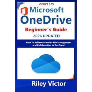 Victor, Riley BEGINNERS GUIDE TO MICROSOFT ONEDRIVE 2024 – 2025: How to Achieve Seamless File Management and Collaboration in the Cloud Victor, Riley BEGINNERS GUIDE TO MICROSOFT ONEDRIVE 2024 – 2025: How to Achieve Seamless File Management and Collaboration in the Cloud
