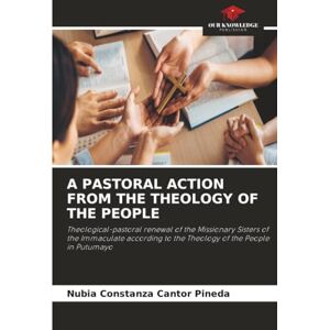 Cantor Pineda, Nubia Constanza A PASTORAL ACTION FROM THE THEOLOGY OF THE PEOPLE: Theological-pastoral renewal of the Missionary Sisters of the Immaculate according to the Theology of the People in Putumayo Cantor Pineda, Nubia Constanza A PASTORAL ACTION FROM THE THEOLOGY OF THE PEOPLE: Theological-pastoral renewal of the Missionary Sisters of the Immaculate according to the Theology of the People in Putumayo