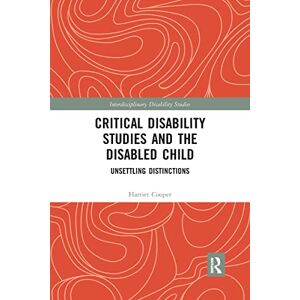 Cooper, Harriet Critical Disability Studies and the Disabled Child: Unsettling Distinctions (Interdisciplinary Disability Studies) Cooper, Harriet Critical Disability Studies and the Disabled Child: Unsettling Distinctions (Interdisciplinary Disability Studies)