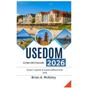 McKelvy, Brian A. USEDOM GUIDE DE VOYAGE 2026: Découvrez les secrets de cette charmante destination insulaire McKelvy, Brian A. USEDOM GUIDE DE VOYAGE 2026: Découvrez les secrets de cette charmante destination insulaire