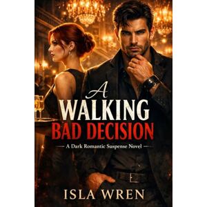 Wren, Isla A Walking Bad Decision: A Dark Romantic Suspense novel Wren, Isla A Walking Bad Decision: A Dark Romantic Suspense novel