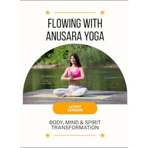 Sinclair, Lily N. Flowing with Anusara Yoga: Body, Mind & Spirit Transformation Sinclair, Lily N. Flowing with Anusara Yoga: Body, Mind & Spirit Transformation