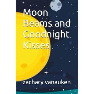 vanauken, zachary j Moon Beams and Goodnight Kisses vanauken, zachary j Moon Beams and Goodnight Kisses