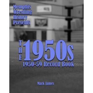 James, Mark Memphis Wrestling History Presents: The 1950s James, Mark Memphis Wrestling History Presents: The 1950s