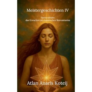 Koteij, Atlan Anaris Meistergeschichten IV: Sternenlinien das Erwachen des kosmischen Bewusstseins Koteij, Atlan Anaris Meistergeschichten IV: Sternenlinien das Erwachen des kosmischen Bewusstseins