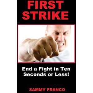 Franco, Sammy First Strike: End a Fight in Ten Seconds or Less! Franco, Sammy First Strike: End a Fight in Ten Seconds or Less!