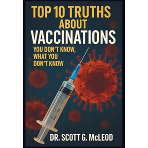 Scott Top 10 Truths About Vaccinations: You Don’t Know, What You Don’t Know. Scott Top 10 Truths About Vaccinations: You Don’t Know, What You Don’t Know.