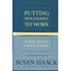 Haack, Susan Putting Philosophy to Work: Inquiry and Its Place in Culture -- Essays on Science, Religion, Law, Literature, and Life Haack, Susan Putting Philosophy to Work: Inquiry and Its Place in Culture -- Essays on Science, Religion, Law, Literature, and Life