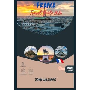 Williams, John FRANCE Guide de voyage 2026: Découvrez Paris, la Provence et au-delà — Un guide complet du voyageur avec itinéraires, conseils locaux, trésors cachés et aperçus culturels Williams, John FRANCE Guide de voyage 2026: Découvrez Paris, la Provence et au-delà — Un guide complet du voyageur avec itinéraires, conseils locaux, trésors cachés et aperçus culturels