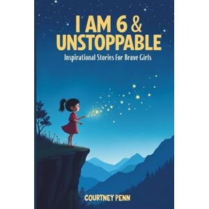Penn, Courtney I Am 6 & Unstoppable: Inspirational Stories For Brave Girls: 12 Inspiring Tales About Friendship, Community, Confidence, Kindness, Empathy, Creativity, Neurodiversity, Growth Mindset & Resilience Penn, Courtney I Am 6 & Unstoppable: Inspirational Stories For Brave Girls: 12 Inspiring Tales About Friendship, Community, Confidence, Kindness, Empathy, Creativity, Neurodiversity, Growth Mindset & Resilience