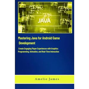 James, Amelie Mastering Java for Android Game Development: Create Engaging Player Experiences with Graphics Programming, Animation, and Real-Time Interaction (The Code Chronicles: Unlocking Innovation) James, Amelie Mastering Java for Android Game Development: Create Engaging Player Experiences with Graphics Programming, Animation, and Real-Time Interaction (The Code Chronicles: Unlocking Innovation)