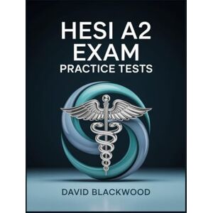 Blackwood, David Hesi A2 Exam Practice Tests: Over 1000 practice questions with answers and detailed explanations to prepare you for the exam Blackwood, David Hesi A2 Exam Practice Tests: Over 1000 practice questions with answers and detailed explanations to prepare you for the exam
