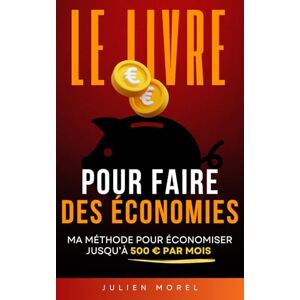Morel, Julien Le Livre pour Faire des Économies: Ma méthode pour économiser jusqu'à 500 € par mois Livre pour économiser de l'argent Défi Épargne et Investissement Livre pour gérer son budget en Français Morel, Julien Le Livre pour Faire des Économies: Ma méthode pour économiser jusqu'à 500 € par mois Livre pour économiser de l'argent Défi Épargne et Investissement Livre pour gérer son budget en Français